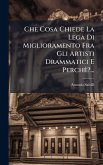 Che Cosa Chiede La Lega Di Miglioramento Fra Gli Artisti Drammatici E Perchè?...