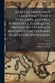 KÃ1/4kÃ1/4llei Jànos Nagy Lajos Kiràly Viselt DolgairÃ3l. LatinbÃ3l Forditotta, Ã‰letrajzzal, Kritikai MÃ(c)ltatàssal Ã‰s MagyaràzÃ3 Jegyzetekkel Ellàtta DÃ(c)kàny Kàlmàn.