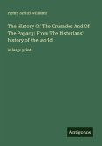 The History Of The Crusades And Of The Papacy; From The historians' history of the world The History Of The Crusades And Of The Papacy; From The historians' history of the world