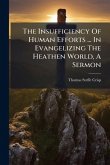 The Insufficiency Of Human Efforts ... In Evangelizing The Heathen World, A Sermon
