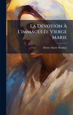 La DÃ(c)votion Ã€ L'immaculÃ(c)e Vierge Marie - Boudon, Henry-Marie