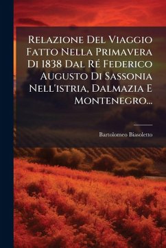 Cover Relazione Del Viaggio Fatto Nella Primavera Di 1838 Dal RÃ(c) Federico Augusto Di Sassonia Nell'istria, Dalmazia E Montenegro...