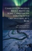 Charlotte Dorothea Biehl's Breve Om Kong Christian Vii. Udgivne Efter Originalerne Af L. BobÃ(c)