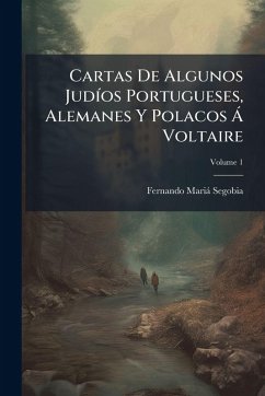 Cartas De Algunos JudÃ-os Portugueses, Alemanes Y Polacos Ã Voltaire - Segobia, Fernando Marià