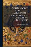 P. Casti Innocenti Ansaldi ... De Martyribus Sine Sanguine Adversus Doduvellum Dissertatio