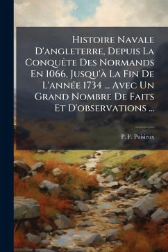 Histoire Navale D'angleterre, Depuis La ConquÃate Des Normands En 1066, Jusqu'Ã La Fin De L'annÃ(c)e 1734 ... Avec Un Grand Nombre De Faits Et D'observations ... - Puisieux, P -F Histoire Navale D'angleterre, Depuis La ConquÃate Des Normands En 1066, Jusqu'Ã La Fin De L'annÃ(c)e 1734 ... Avec Un Grand Nombre De Faits Et D'observations ... - Puisieux, P -F