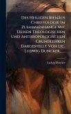 Des Heiligen Irenäus Christologie Im Zusammenhange Mit Dessen Theologischen Und Anthropologischen Grundlehren Dargestellt Von Lic. Ludwig Duncker, ......