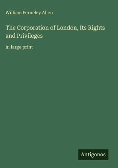 The Corporation of London, Its Rights and Privileges - Allen, William Ferneley