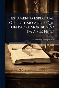 Testamento Espiritual O El Ultimo Adios Que Un Padre Moribundo Da A Sus Hijos Testamento Espiritual O El Ultimo Adios Que Un Padre Moribundo Da A Sus Hijos