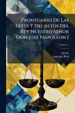 Prontuario De Las Leyes Y Decretos Del Rey Nuestro Señor Don JosÃ(c) Napoleon I