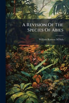 A Revision Of The Species Of Abies - M'Nab, William Ramsay A Revision Of The Species Of Abies - M'Nab, William Ramsay