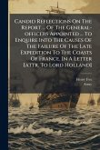 Candid Reflections On The Report ... Of The General-officers Appointed ... To Enquire Into The Causes Of The Failure Of The Late Expedition To The Coasts Of France. In A Letter [attr. To Lord Holland]