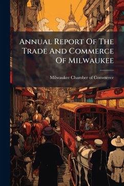 Annual Report Of The Trade And Commerce Of Milwaukee Cover Annual Report Of The Trade And Commerce Of Milwaukee