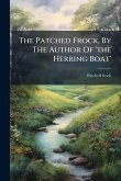 The Patched Frock, By The Author Of 'the Herring Boat'