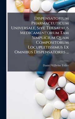 Dispensatorium Pharmaceuticum Universale, Sive Thesaurus Medicamentorum Tam Simplicium Quam Compositorum Locupletissimus Ex Omnibus Dispensatoriis ... Cover Dispensatorium Pharmaceuticum Universale, Sive Thesaurus Medicamentorum Tam Simplicium Quam Compositorum Locupletissimus Ex Omnibus Dispensatoriis ...