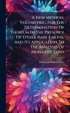 A New Method, Volumetric, For The Determination Of Thorium In The Presence Of Other Rare Earths, And Its Application To The Analysis Of Monazite Sand A New Method, Volumetric, For The Determination Of Thorium In The Presence Of Other Rare Earths, And Its Application To The Analysis Of Monazite Sand