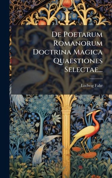 De Poetarum Romanorum Doctrina Magica Quaestiones Selectae... De Poetarum Romanorum Doctrina Magica Quaestiones Selectae...
