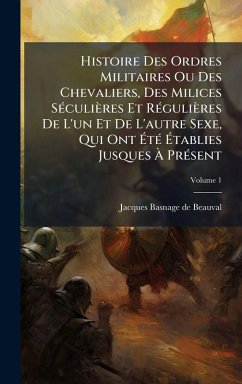 Cover Histoire Des Ordres Militaires Ou Des Chevaliers, Des Milices SÃ(c)culières Et RÃ(c)gulières De L'un Et De L'autre Sexe, Qui Ont Ã‰tÃ(c) Ã‰tablies Jusques Ã€ PrÃ(c)sent