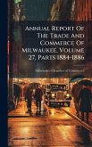 Annual Report Of The Trade And Commerce Of Milwaukee, Volume 27, Parts 1884-1886