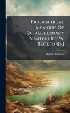 Biographical Memoirs Of Extraordinary Painters [by W. Beckford.]
