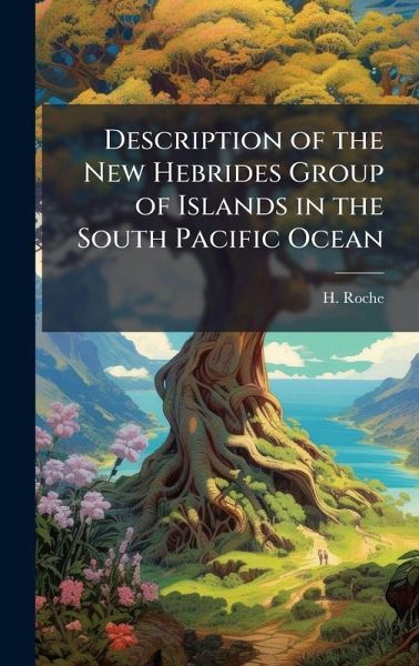 Description of the New Hebrides Group of Islands in the South Pacific Ocean Description of the New Hebrides Group of Islands in the South Pacific Ocean