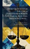 De Eo Quod Justum Est, Circa Venditionem Rerum Futurarum. Resp. Ern. Frid. Schellwitz...