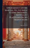 Epigrammes Contre Martial, Ou, Les Mille Et Une Drôleries, Sottises Et Platitudes De Ses Traducteurs Epigrammes Contre Martial, Ou, Les Mille Et Une Drôleries, Sottises Et Platitudes De Ses Traducteurs