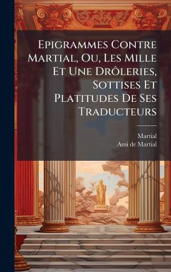 Cover Epigrammes Contre Martial, Ou, Les Mille Et Une DrÃ´leries, Sottises Et Platitudes De Ses Traducteurs