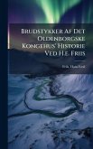 Brudstykker Af Det Oldenborgske Kongehus' Historie Ved H.e. Friis Brudstykker Af Det Oldenborgske Kongehus' Historie Ved H.e. Friis