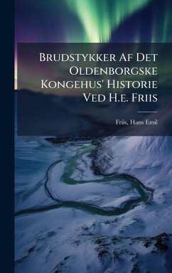 Brudstykker Af Det Oldenborgske Kongehus' Historie Ved H.e. Friis - Emil, Friis Hans