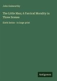 The Little Man; A Farcical Morality in Three Scenes