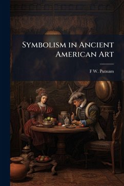 Symbolism in Ancient American Art - Putnam, F W