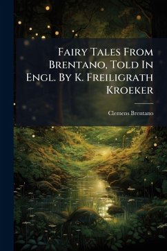 Fairy Tales From Brentano, Told In Engl. By K. Freiligrath Kroeker - Brentano, Clemens Fairy Tales From Brentano, Told In Engl. By K. Freiligrath Kroeker - Brentano, Clemens
