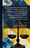 Promptuarium Juris Novum, Ex Legibus Et Optimorum Ictorum Tam Veterum Quam Recentiorum Scriptis, Ordine Alphabetico Congestum