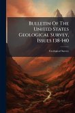 Bulletin Of The United States Geological Survey, Issues 138-140 Bulletin Of The United States Geological Survey, Issues 138-140