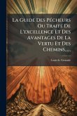 La Guide Des PÃ(c)cheurs Ou TraitÃ(c) De L'excellence Et Des Avantages De La Vertu Et Des Chemins...... La Guide Des PÃ(c)cheurs Ou TraitÃ(c) De L'excellence Et Des Avantages De La Vertu Et Des Chemins......