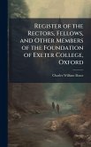 Register of the Rectors, Fellows, and Other Members of the Foundation of Exeter College, Oxford Register of the Rectors, Fellows, and Other Members of the Foundation of Exeter College, Oxford