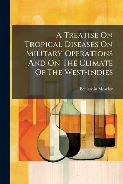 A Treatise On Tropical Diseases On Military Operations And On The Climate Of The West-indies - Moseley, Benjamin A Treatise On Tropical Diseases On Military Operations And On The Climate Of The West-indies - Moseley, Benjamin