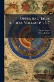 Opera hactenus inedita; Volume pt. 6-7 Opera hactenus inedita; Volume pt. 6-7