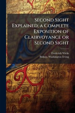 Second Sight Explained; a Complete Exposition of Clairvoyance or Second Sight - Wicks, Frederick Second Sight Explained; a Complete Exposition of Clairvoyance or Second Sight - Wicks, Frederick