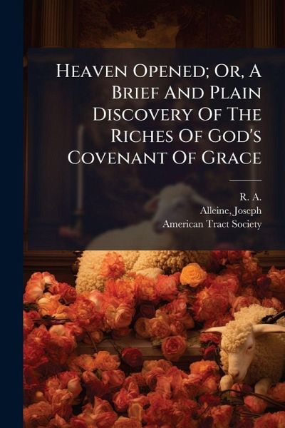 Heaven Opened; Or, A Brief And Plain Discovery Of The Riches Of God's Covenant Of Grace