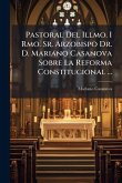 Pastoral Del Illmo. I Rmo. Sr. Arzobispo Dr. D. Mariano Casanova Sobre La Reforma Constitucional ... Pastoral Del Illmo. I Rmo. Sr. Arzobispo Dr. D. Mariano Casanova Sobre La Reforma Constitucional ...