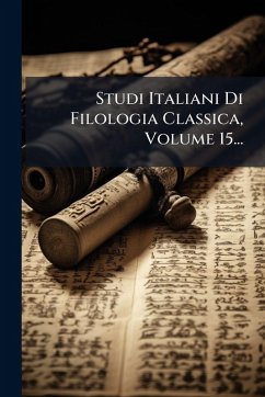 Studi Italiani Di Filologia Classica, Volume 15... - Anonymous Studi Italiani Di Filologia Classica, Volume 15... - Anonymous