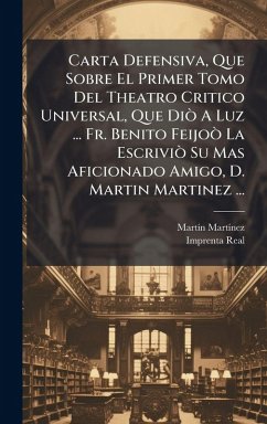 Cover Carta Defensiva, Que Sobre El Primer Tomo Del Theatro Critico Universal, Que DiÃ² A Luz ... Fr. Benito FeijoÃ² La EscriviÃ² Su Mas Aficionado Amigo, D. Martin Martinez ...