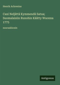 Cover Caxi Neljättä Kymmendä Satua; Suomalaisiin Runohin Käätty Wuonna 1775
