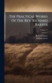 The Practical Works Of The Rev. Richard Baxter The Practical Works Of The Rev. Richard Baxter