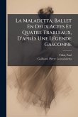 La Maladetta; Ballet En Deux Actes Et Quatre Trableaux, D'après Une LÃ(c)gende Gasconne