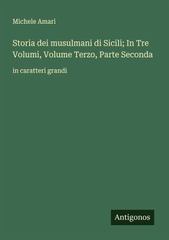 Cover Storia dei musulmani di Sicili; In Tre Volumi, Volume Terzo, Parte Seconda