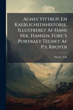 Cover Agnes Vittrup; En Kaerlighedshistorie. Illustreret Af Hans Nik. Hansen. Forf.'s Portraet Tegnet Af P.s. Kroyer