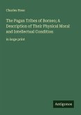 The Pagan Tribes of Borneo; A Description of Their Physical Moral and Intellectual Condition